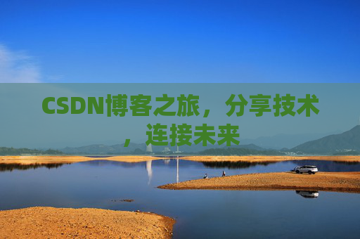 CSDN博客之旅，分享技术，连接未来